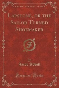 Front cover_Lapstone, or the Sailor Turned Shoemaker (Classic Reprint)