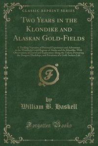 Two Years in the Klondike and Alaskan Gold-Fields: A Thrilling Narrative of Personal Experiences and Adventures in the Wonderful Gold Regions of Alask