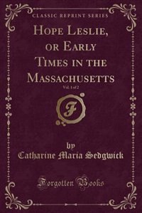 Couverture_Hope Leslie, or Early Times in the Massachusetts, Vol. 1 of 2 (Classic Reprint)