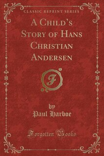 Front cover_A Child's Story of Hans Christian Andersen (Classic Reprint)