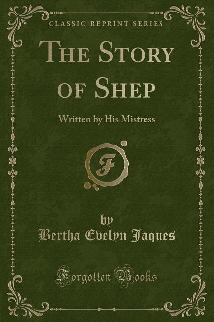 The Story of Shep: Written by His Mistress (Classic Reprint)