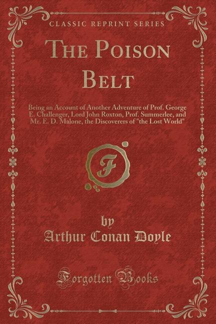 The Poison Belt: Being an Account of Another Adventure of Prof. George E. Challenger, Lord John Roxton, Prof. Summer
