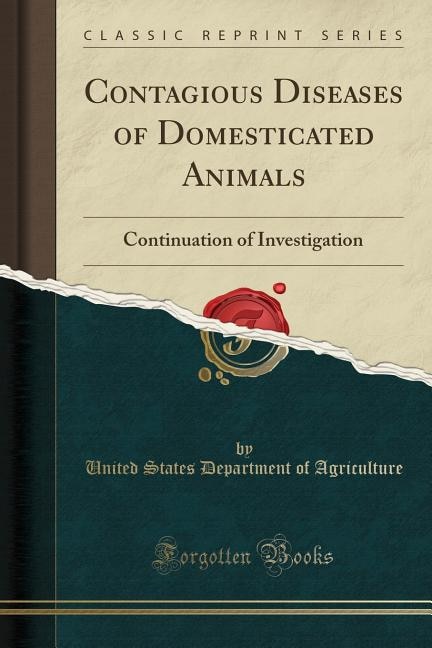 Contagious Diseases of Domesticated Animals: Continuation of Investigation (Classic Reprint)