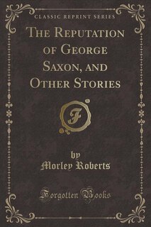 Couverture_The Reputation of George Saxon, and Other Stories (Classic Reprint)