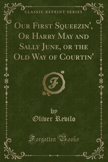 Front cover_Our First Squeezin', Or Harry May and Sally June, or the Old Way of Courtin' (Classic Reprint)