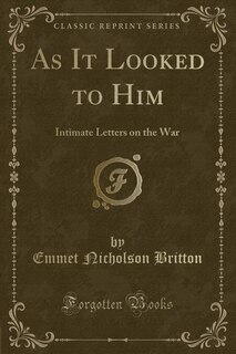 As It Looked to Him: Intimate Letters on the War (Classic Reprint)