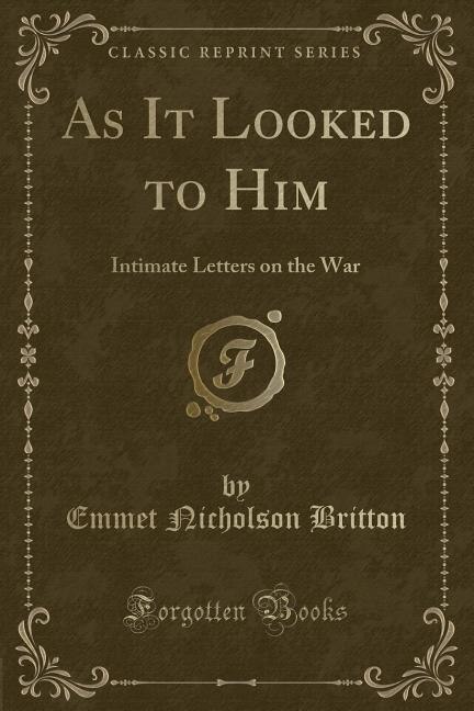 As It Looked to Him: Intimate Letters on the War (Classic Reprint)
