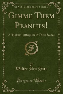 Gimme Them Peanuts!: A Hokum Afterpiece in Three Scenes (Classic Reprint)