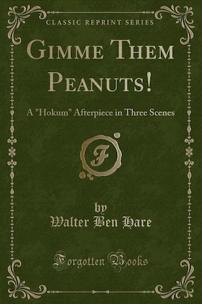 Gimme Them Peanuts!: A Hokum Afterpiece in Three Scenes (Classic Reprint)