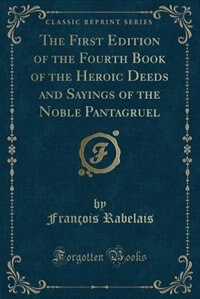 Front cover_The First Edition of the Fourth Book of the Heroic Deeds and Sayings of the Noble Pantagruel (Classic Reprint)