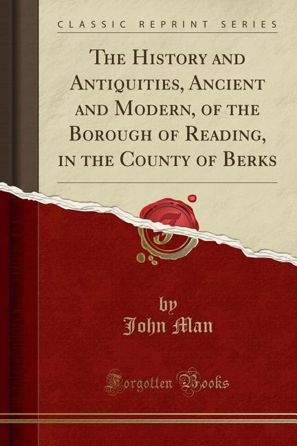 Front cover_The History and Antiquities, Ancient and Modern, of the Borough of Reading, in the County of Berks (Classic Reprint)