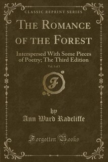 The Romance of the Forest, Vol. 1 of 3: Interspersed With Some Pieces of Poetry; The Third Edition (Classic Reprint)