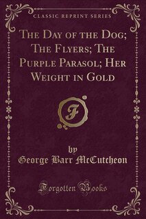 Front cover_The Day of the Dog; The Flyers; The Purple Parasol; Her Weight in Gold (Classic Reprint)