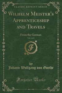 Wilhelm Meister's Apprenticeship and Travels, Vol. 1 of 2: From the German (Classic Reprint)