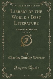 Library of the World's Best Literature, Vol. 13 of 46: Ancient and Modern (Classic Reprint)