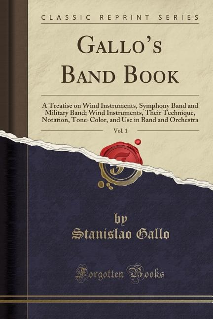 Gallo's Band Book, Vol. 1: A Treatise on Wind Instruments, Symphony Band and Military Band; Wind Instruments, Their Technique,