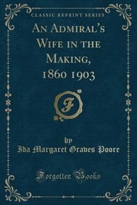 Couverture_An Admiral's Wife in the Making, 1860 1903 (Classic Reprint)