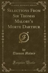 Front cover_Selections From Sir Thomas Malory's Morte Darthur (Classic Reprint)