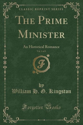 The Prime Minister, Vol. 1 of 3: An Historical Romance (Classic Reprint)