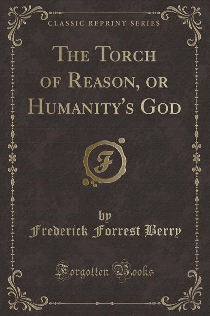 Front cover_The Torch of Reason, or Humanity's God (Classic Reprint)
