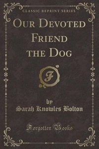 Front cover_Our Devoted Friend the Dog (Classic Reprint)