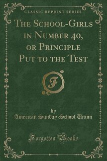 Couverture_The School-Girls in Number 40, or Principle Put to the Test (Classic Reprint)