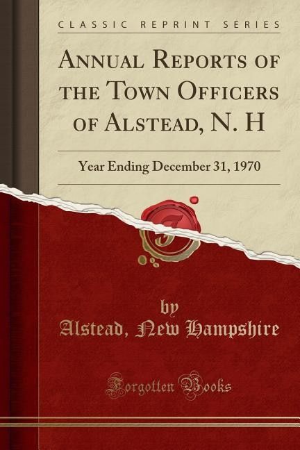 Annual Reports of the Town Officers of Alstead, N. H: Year Ending December 31, 1970 (Classic Reprint)