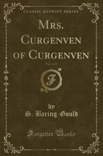 Mrs. Curgenven of Curgenven, Vol. 1 of 3 (Classic Reprint)