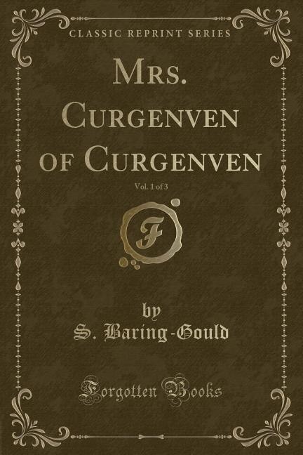 Mrs. Curgenven of Curgenven, Vol. 1 of 3 (Classic Reprint)