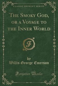 Front cover_The Smoky God, or a Voyage to the Inner World (Classic Reprint)