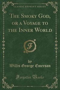 Front cover_The Smoky God, or a Voyage to the Inner World (Classic Reprint)