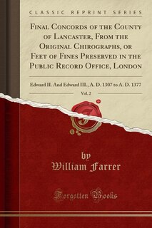 Couverture_Final Concords of the County of Lancaster, From the Original Chirographs, or Feet of Fines Preserved in the Public Record Office, London, Vol. 2