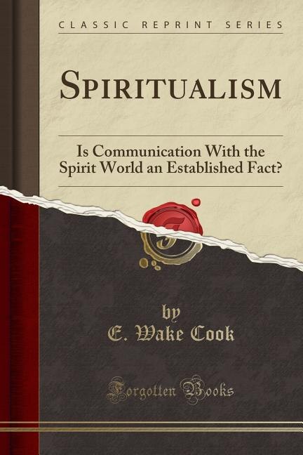 Spiritualism: Is Communication With the Spirit World an Established Fact? (Classic Reprint)