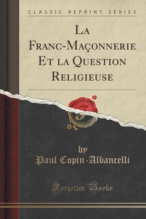 La Franc-Maçonnerie Et la Question Religieuse (Classic Reprint)