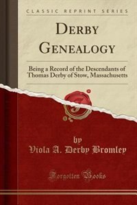 Derby Genealogy: Being a Record of the Descendants of Thomas Derby of Stow, Massachusetts (Classic Reprint)