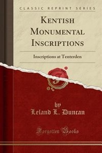 Kentish Monumental Inscriptions: Inscriptions at Tenterden (Classic Reprint)