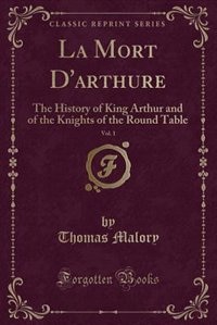 La Mort D'arthure, Vol. 1: The History of King Arthur and of the Knights of the Round Table (Classic Reprint)