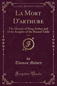 La Mort D'arthure, Vol. 1: The History of King Arthur and of the Knights of the Round Table (Classic Reprint)