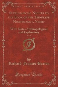 Supplemental Nights to the Book of the Thousand Nights and a Night, Vol. 1: With Notes Anthropological and Explanatory (Classic Reprint)