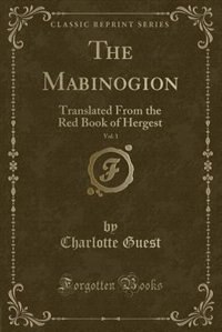 The Mabinogion, Vol. 1: Translated From the Red Book of Hergest (Classic Reprint)