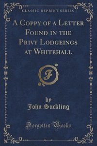 Front cover_A Coppy of a Letter Found in the Privy Lodgeings at Whitehall (Classic Reprint)