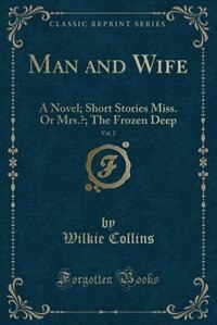 Man and Wife, Vol. 2: A Novel; Short Stories Miss. Or Mrs.?; The Frozen Deep (Classic Reprint)