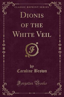 Front cover_Dionis of the White Veil (Classic Reprint)