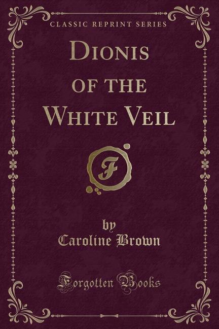 Front cover_Dionis of the White Veil (Classic Reprint)