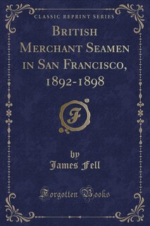 Couverture_British Merchant Seamen in San Francisco, 1892-1898 (Classic Reprint)