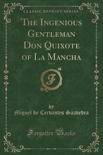 The Ingenious Gentleman Don Quixote of La Mancha, Vol. 1 (Classic Reprint)