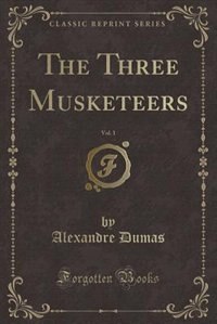 Front cover_The Three Musketeers, Vol. 1 (Classic Reprint)