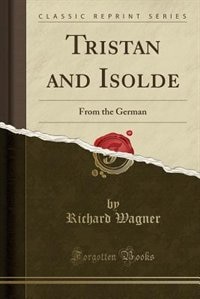 Tristan and Isolde: From the German (Classic Reprint)