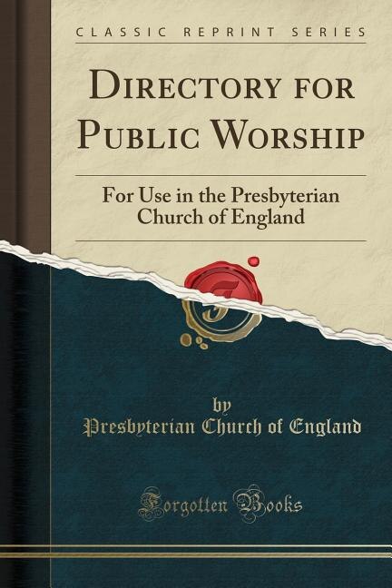 Directory for Public Worship: For Use in the Presbyterian Church of England (Classic Reprint)