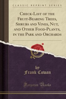 Couverture_Check-List of the Fruit-Bearing Trees, Shrubs and Vines, Nut, and Other Food-Plants, in the Park and Orchards (Classic Reprint)